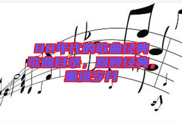 80年代的歌曲經(jīng)典歌曲目錄，回顧經(jīng)典，重溫歲月