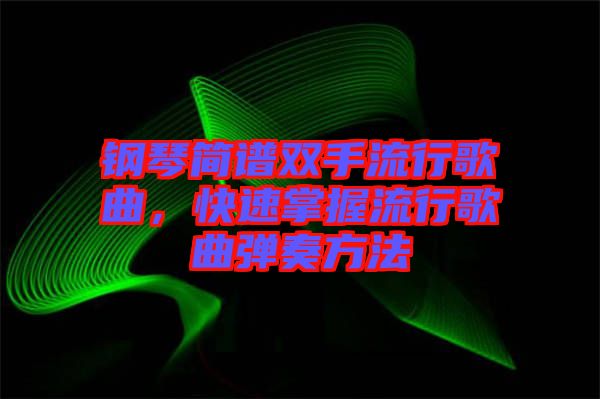 鋼琴簡譜雙手流行歌曲，快速掌握流行歌曲彈奏方法