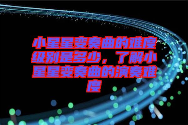 小星星變奏曲的難度級別是多少，了解小星星變奏曲的演奏難度