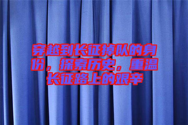穿越到長征掉隊的身份，探索歷史，重溫長征路上的艱辛