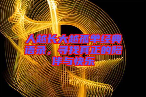 人越長大越孤單經典語錄，尋找真正的陪伴與快樂