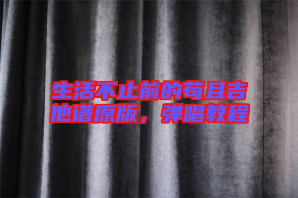 生活不止前的茍且吉他譜原版，彈唱教程