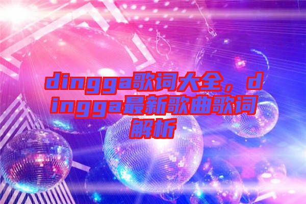 dingga歌詞大全，dingga最新歌曲歌詞解析