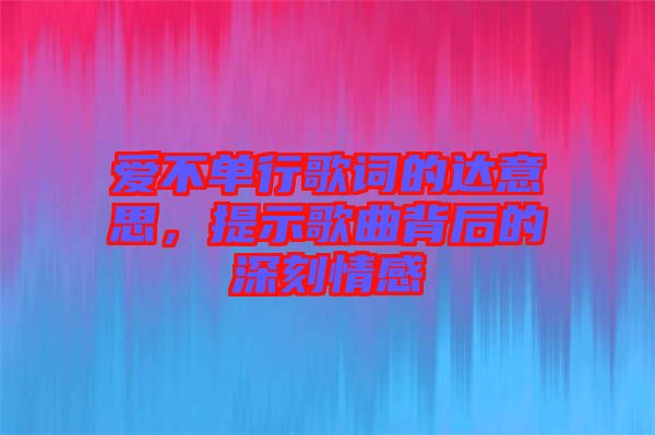 愛不單行歌詞的達意思，提示歌曲背后的深刻情感