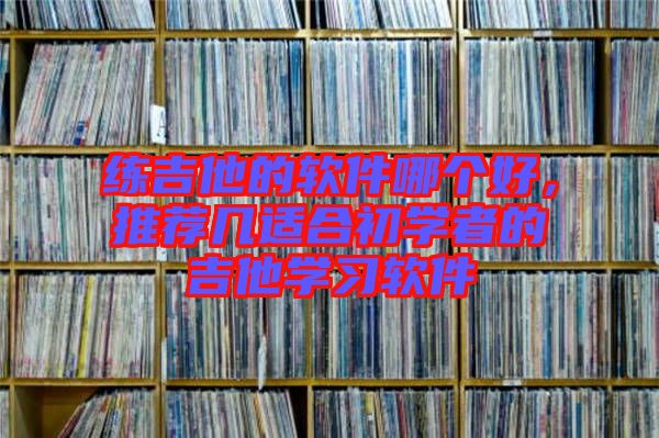 練吉他的軟件哪個好，推薦幾適合初學者的吉他學習軟件