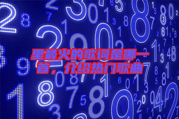 里最火的歌詞是哪一首，介紹熱門歌曲