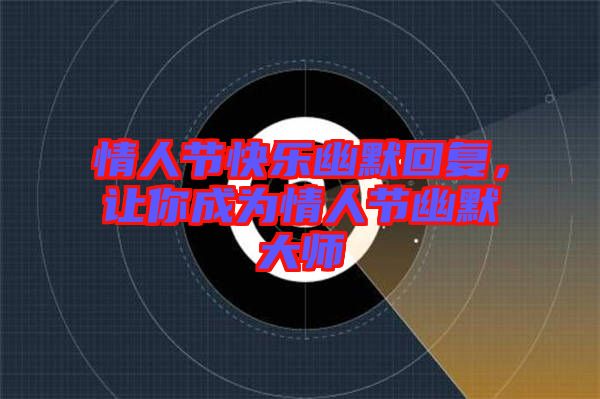 情人節快樂幽默回復，讓你成為情人節幽默大師