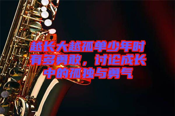 越長大越孤單少年時有多勇敢，討論成長中的孤獨與勇氣