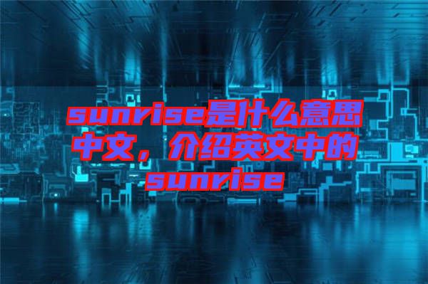 sunrise是什么意思中文，介紹英文中的sunrise