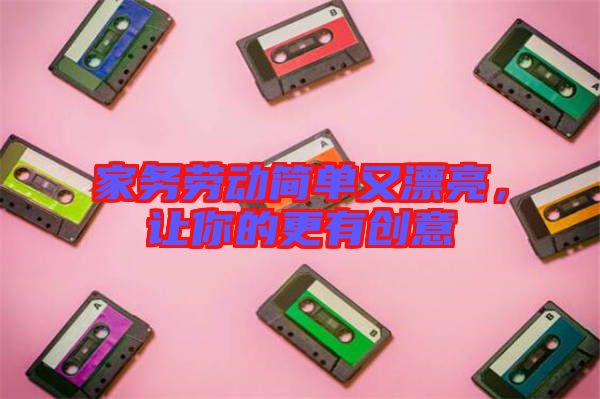 家務勞動簡單又漂亮，讓你的更有創(chuàng)意