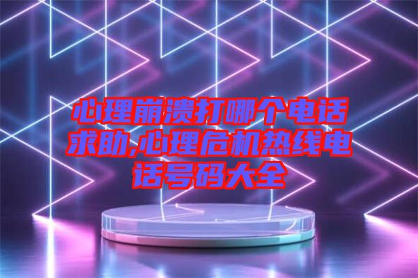 心理崩潰打哪個(gè)電話求助,心理危機(jī)熱線電話號碼大全