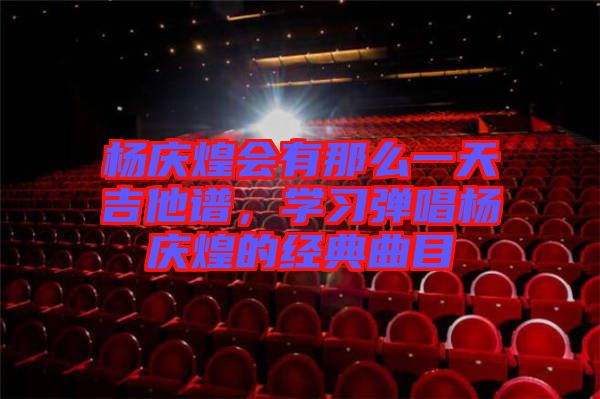楊慶煌會有那么一天吉他譜，學習彈唱楊慶煌的經典曲目