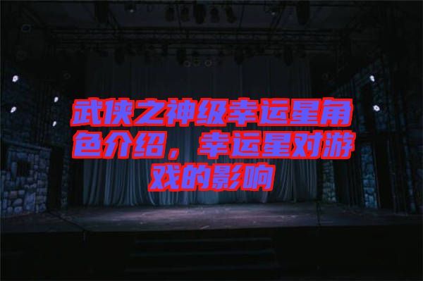 武俠之神級幸運星角色介紹，幸運星對游戲的影響