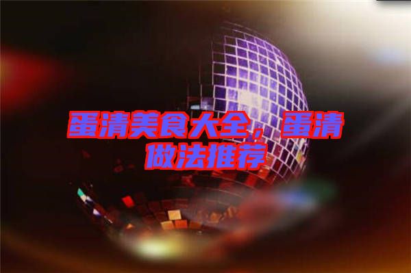 蛋清美食大全，蛋清做法推薦