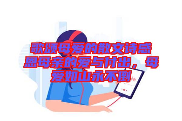 歌頌母愛的散文詩感恩母親的愛與付出，母愛如山永不倒