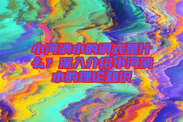 小河淌水的調式是什么？深入介紹小河淌水的理論知識