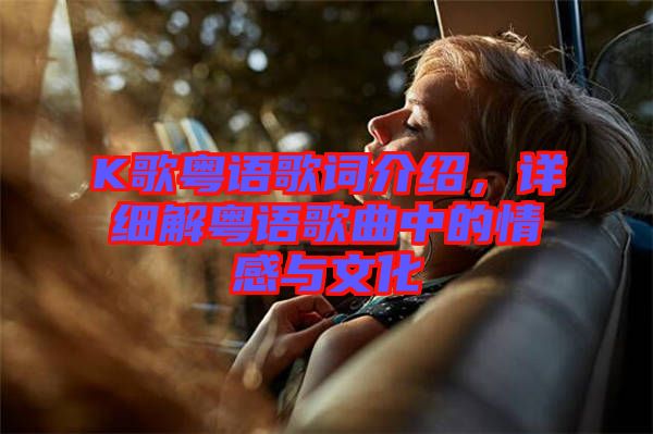 K歌粵語歌詞介紹，詳細解粵語歌曲中的情感與文化
