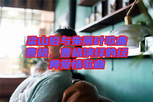 梁山伯與朱麗葉歌曲曹格，曹格演繹的經(jīng)典愛(ài)情歌曲
