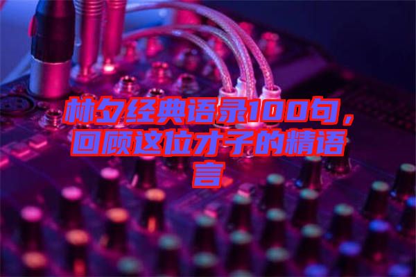 林夕經典語錄100句，回顧這位才子的精語言