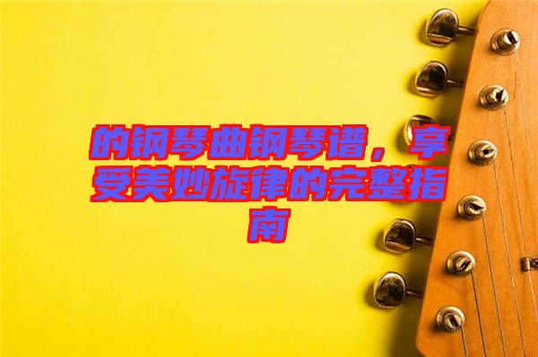 的鋼琴曲鋼琴譜，享受美妙旋律的完整指南