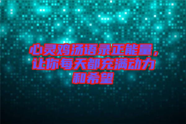 心靈雞湯語錄正能量，讓你每天都充滿動力和希望