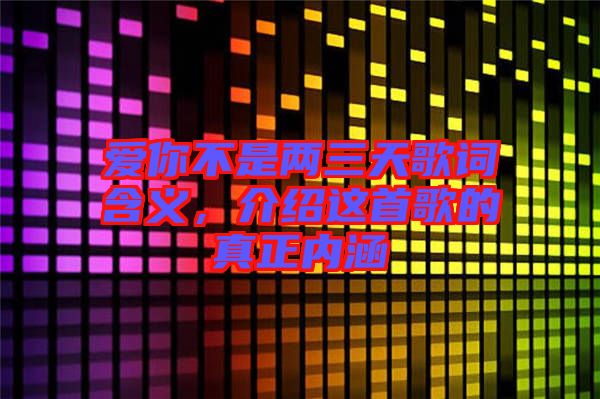愛你不是兩三天歌詞含義，介紹這首歌的真正內涵