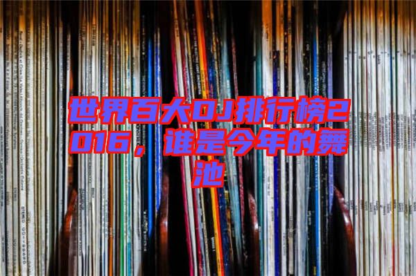 世界百大DJ排行榜2016，誰是今年的舞池