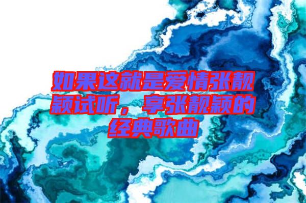 如果這就是愛情張靚穎試聽，享張靚穎的經典歌曲