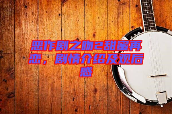 惡作劇之吻2甜蜜再戀，劇情介紹及觀后感