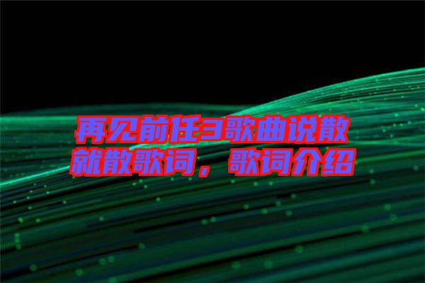 再見前任3歌曲說散就散歌詞，歌詞介紹