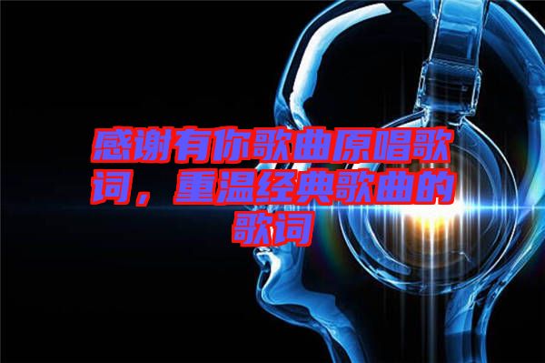 感謝有你歌曲原唱歌詞，重溫經典歌曲的歌詞