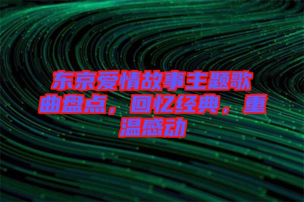 東京愛情故事主題歌曲盤點，回憶經典，重溫感動