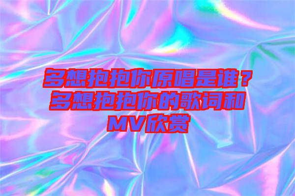多想抱抱你原唱是誰？多想抱抱你的歌詞和MV欣賞