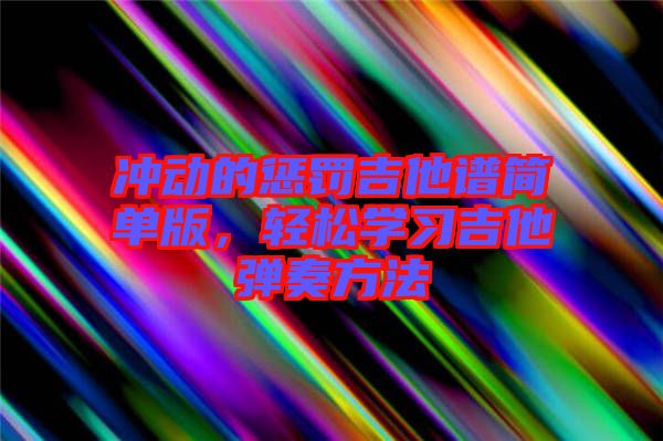 沖動的懲罰吉他譜簡單版，輕松學(xué)習(xí)吉他彈奏方法