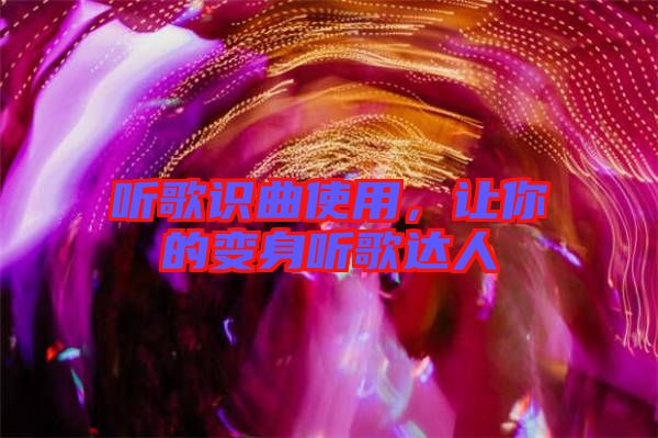 聽(tīng)歌識(shí)曲使用，讓你的變身聽(tīng)歌達(dá)人