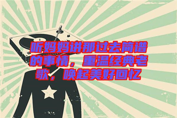 聽媽媽講那過去簡譜的事情，重溫經典老歌，喚起美好回憶