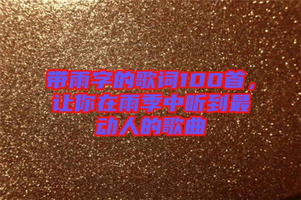 帶雨字的歌詞100首，讓你在雨季中聽到最動人的歌曲