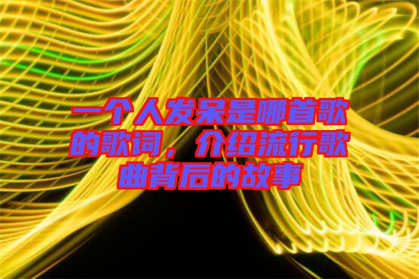 一個人發呆是哪首歌的歌詞，介紹流行歌曲背后的故事