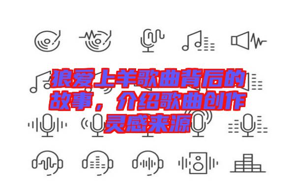 狼愛上羊歌曲背后的故事，介紹歌曲創作靈感來源
