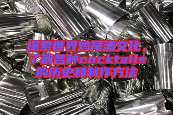 探索世界雞尾酒文化，了解各種cocktails的歷史和制作方法