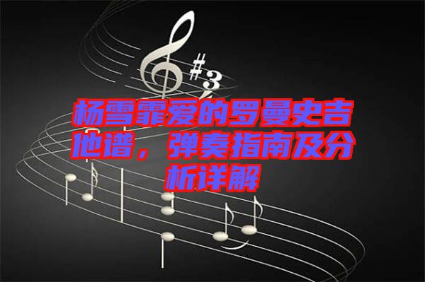 楊雪霏愛的羅曼史吉他譜，彈奏指南及分析詳解