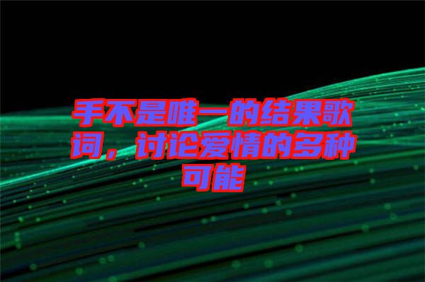 手不是唯一的結果歌詞，討論愛情的多種可能