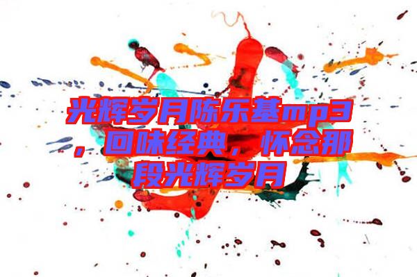 光輝歲月陳樂基mp3，回味經典，懷念那段光輝歲月