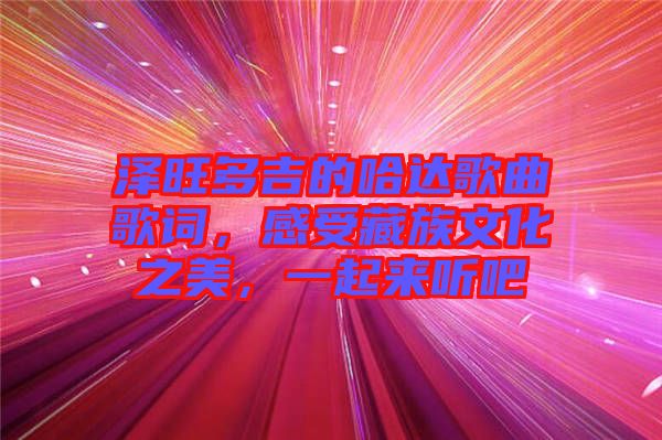 澤旺多吉的哈達歌曲歌詞，感受藏族文化之美，一起來聽吧