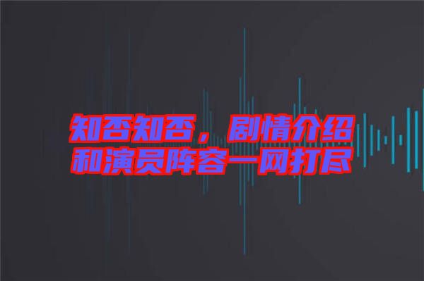 知否知否，劇情介紹和演員陣容一網打盡