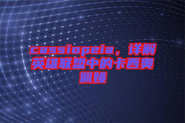 cassiopeia，詳解英雄聯盟中的卡西奧佩婭