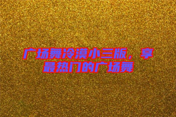 廣場舞冷漠小三版，享最熱門的廣場舞