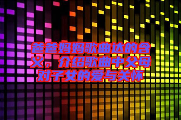 爸爸媽媽歌曲達(dá)的含義，介紹歌曲中父母對子女的愛與關(guān)懷