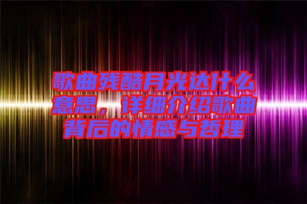 歌曲殘酷月光達什么意思，詳細介紹歌曲背后的情感與哲理