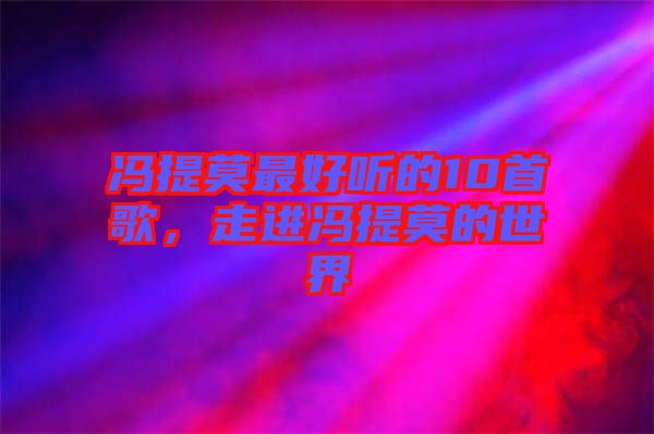 馮提莫最好聽的10首歌，走進(jìn)馮提莫的世界
